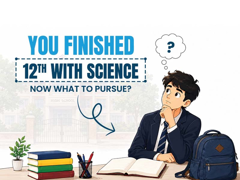You Finished 12th with Science. Now What to Pursue?